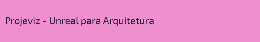 Projeviz - Unreal para Arquitetura